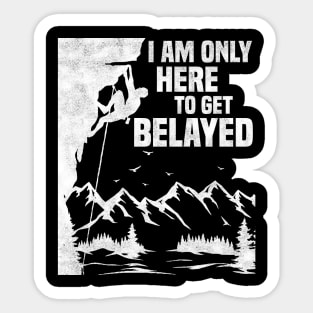 Im Only Here To Get Belayed, Funny Rock Climbing Sport And Bouldering Lovers Sticker